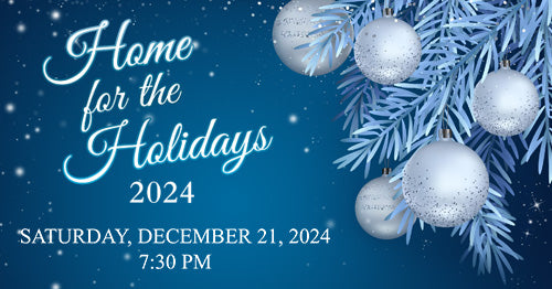 12/21/24 Home for the Holidays 2024 7:30PM