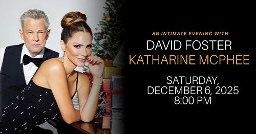 12/6/25 David Foster & Katharine McPhee 8:00 PM
